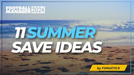 Football Manager 2024 Summer Save Ideas